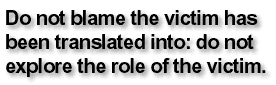 Do not blame the victim has been translated into: do not explore the role of the victim.