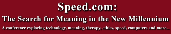 Speed.com: Searching for meaning in the new millennium, A conference exploring technology, meaning, therapy, ethics, speed, computers and more