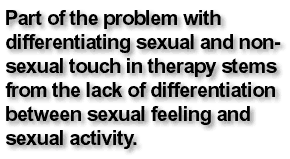 Part of the problem with differentiating sexual and non-sexual touch in therapy stems from the lack of differentiation between sexual feeling and sexual activity.
